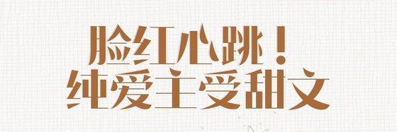 脸红心跳！纯爱主受甜文